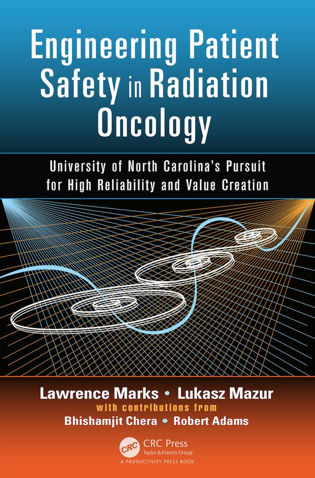 Engineering Patient Safety in Radiation Oncology by Bhishamjit Chera, Lawrence Marks, Lukasz Mazur, Robert Adams
