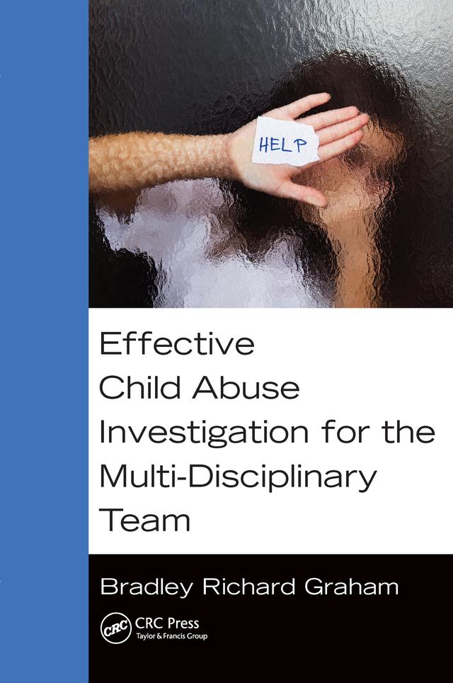 Effective Child Abuse Investigation for the Multi-Disciplinary Team by Bradley Richard Graham