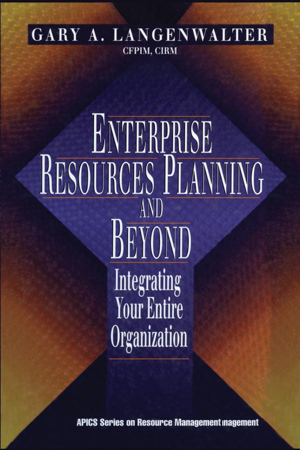 Enterprise Resources Planning and Beyond by Gary A Langenwalter