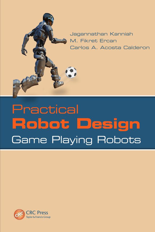 Practical Robot Design by Carlos A. Acosta Calderon, Jagannathan Kanniah, M. Fikret Ercan