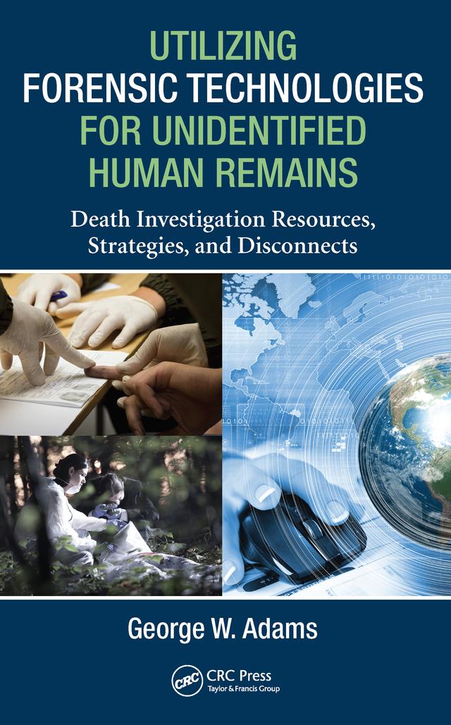 Utilizing Forensic Technologies for Unidentified Human Remains by George W. Adams