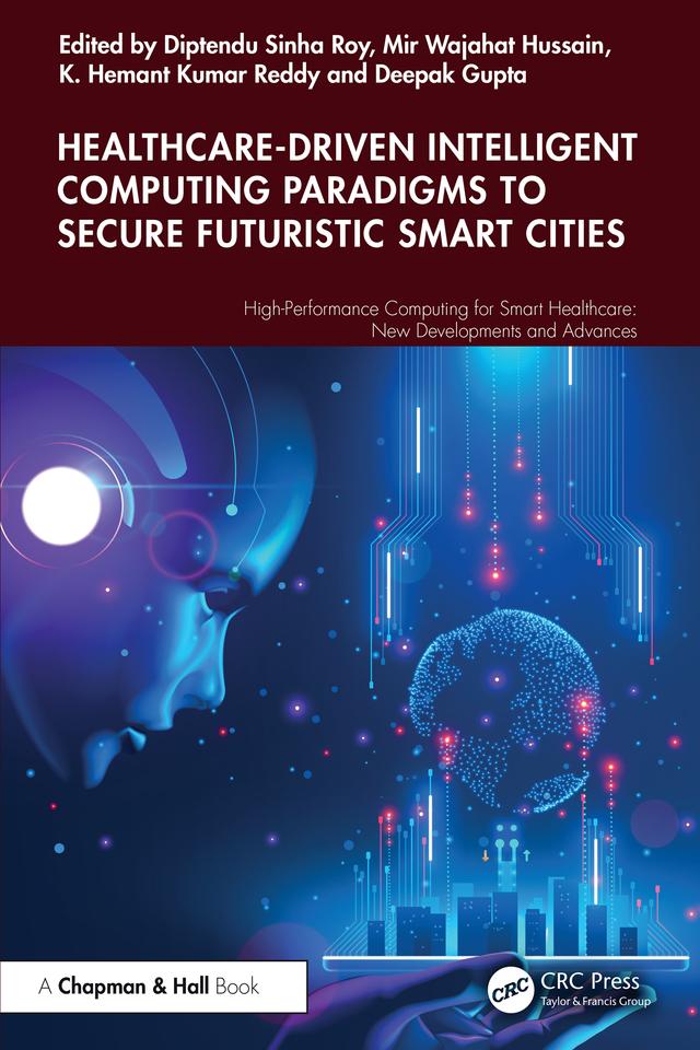 Healthcare-Driven Intelligent Computing Paradigms to Secure Futuristic Smart Cities by Deepak Gupta, Diptendu Sinha Roy, K. Hemant Kumar Reddy, Mir Wajahat Hussain