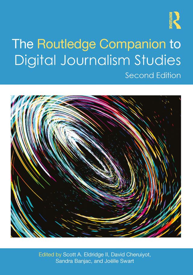 The Routledge Companion to Digital Journalism Studies by David Cheruiyot, Joëlle Swart, Sandra Banjac, Scott A. Eldridge II
