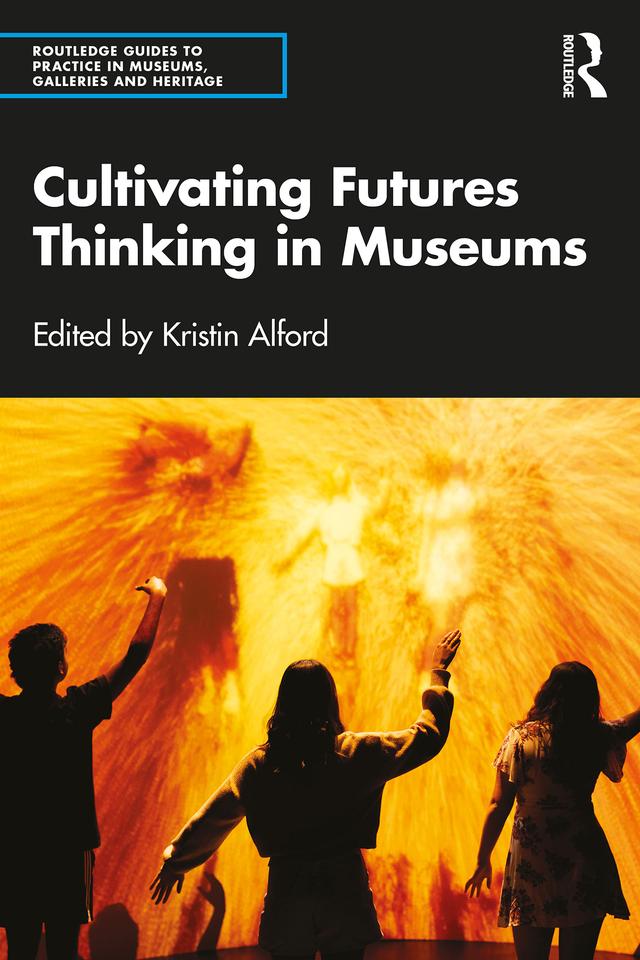 Cultivating Futures Thinking in Museums by Kristin Alford