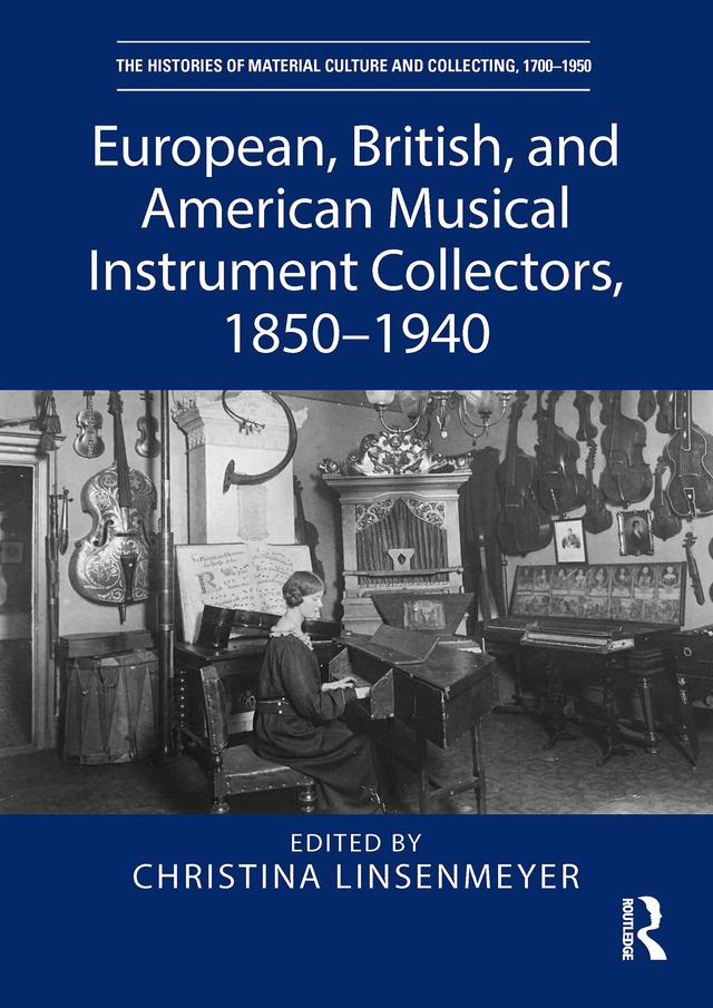 European, British, and American Musical Instrument Collectors, 1850–1940 by Christina Linsenmeyer