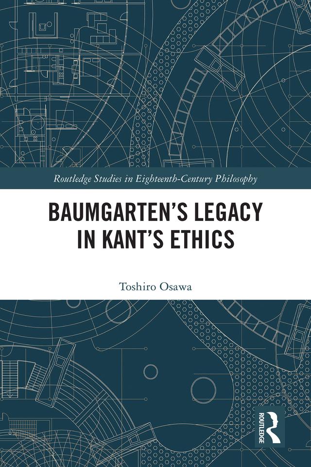 Baumgarten’s Legacy in Kant’s Ethics by Toshiro Osawa