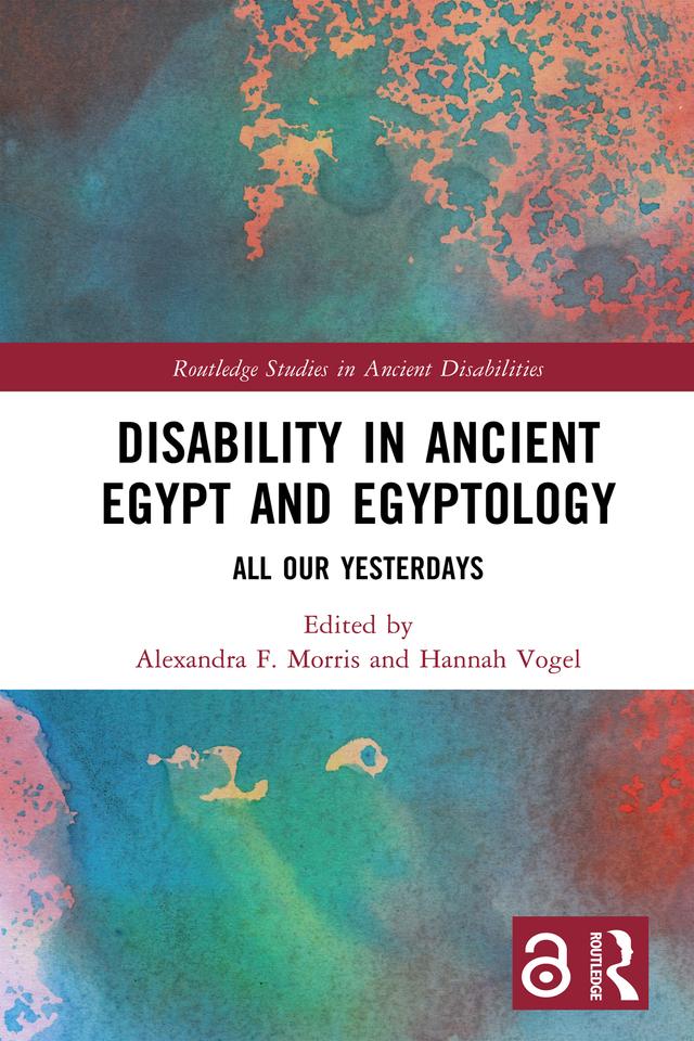 Disability in Ancient Egypt and Egyptology by Alexandra F. Morris, Hannah Vogel
