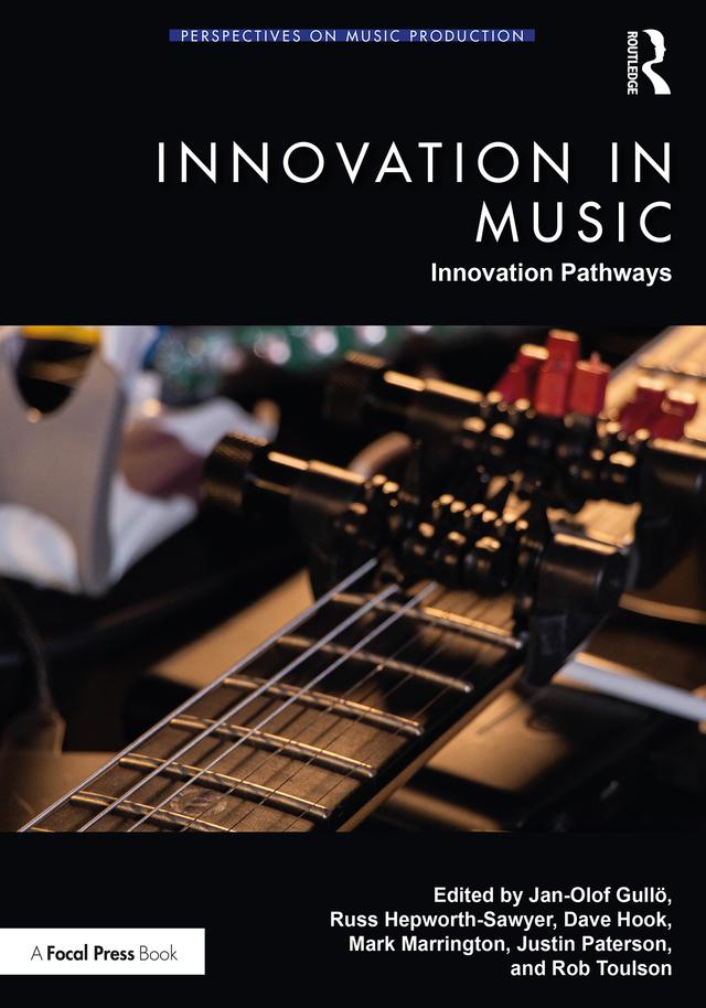 Innovation in Music: Innovation Pathways by Dave Hook, Jan-Olof Gullö, Justin Paterson, Mark Marrington, Rob Toulson, Russ Hepworth-Sawyer