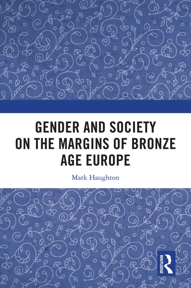 Gender and Society on the Margins of Bronze Age Europe by Mark Haughton