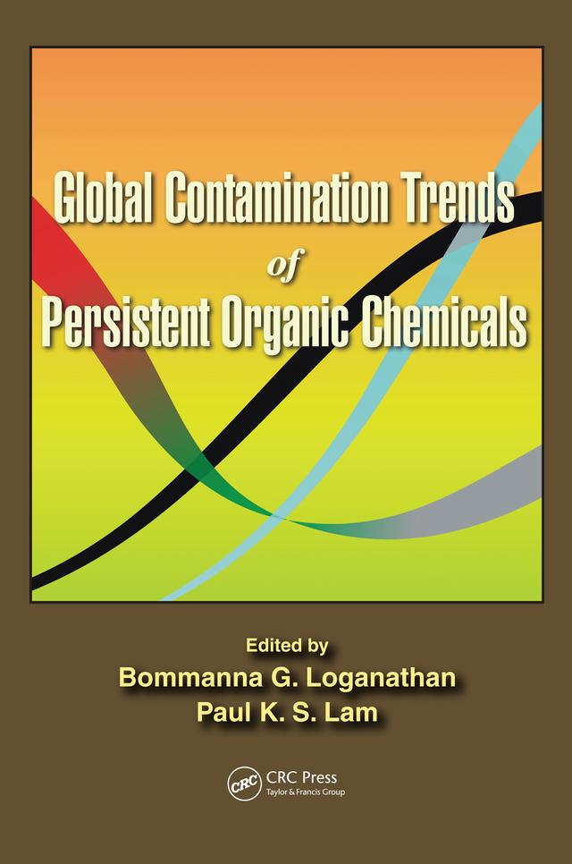 Global Contamination Trends of Persistent Organic Chemicals by Bommanna G. Loganathan, Paul Kwan-Sing Lam