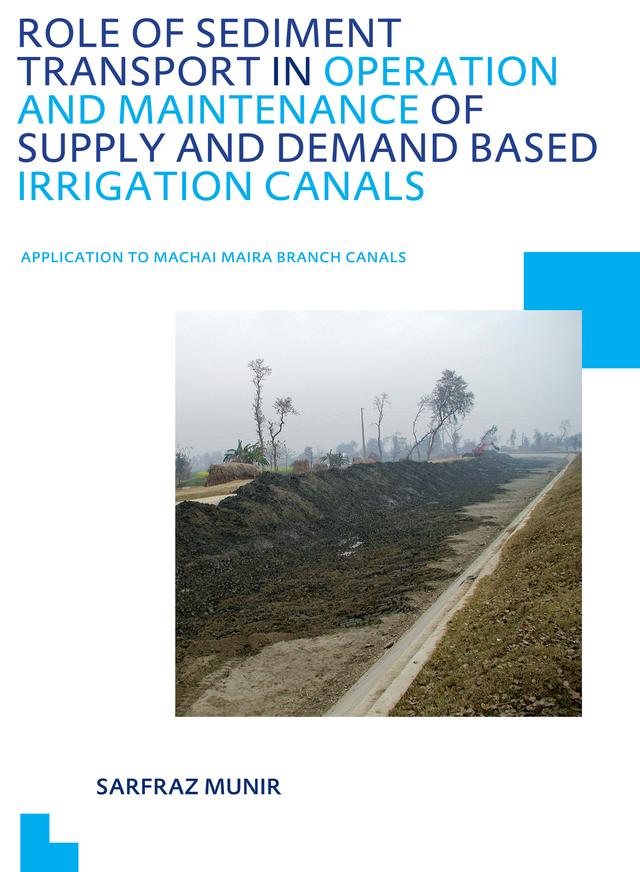 Role of Sediment Transport in Operation and Maintenance of Supply and Demand Based Irrigation Canals: Application to Machai Maira Branch Canals by Sarfraz Munir