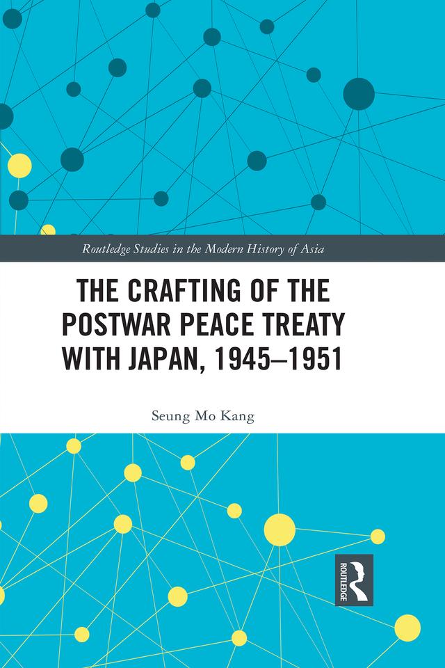 The Crafting of the Postwar Peace Treaty with Japan, 1945–1951 by Seung Mo Kang