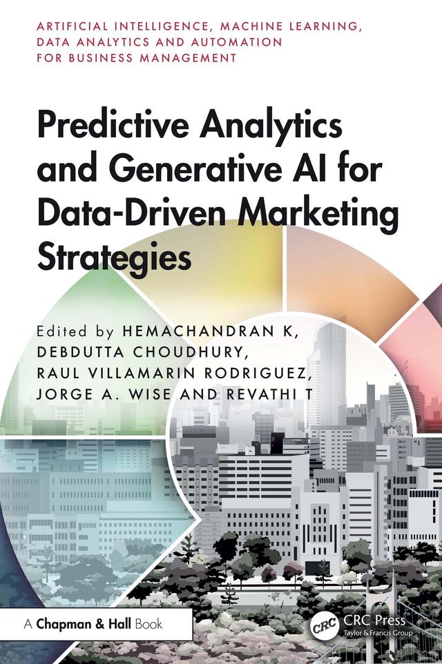 Predictive Analytics and Generative AI for Data-Driven Marketing Strategies by Debdutta Choudhury, Hemachandran K, Jorge A. Wise, Raul Villamarin Rodriguez, Revathi T