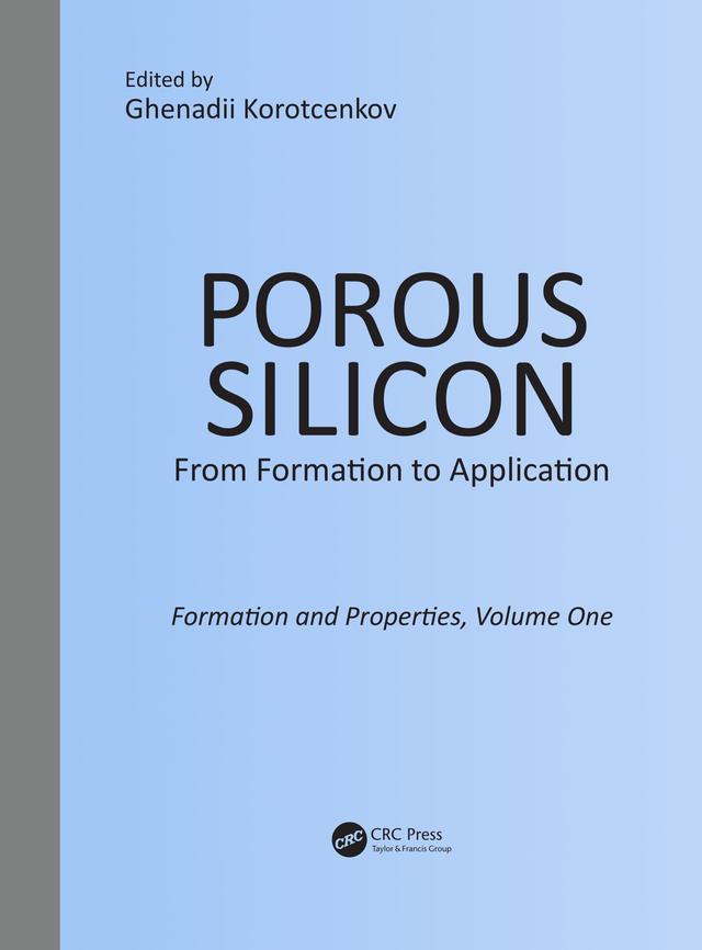 Porous Silicon: From Formation to Application: Formation and Properties, Volume One by Ghenadii Korotcenkov