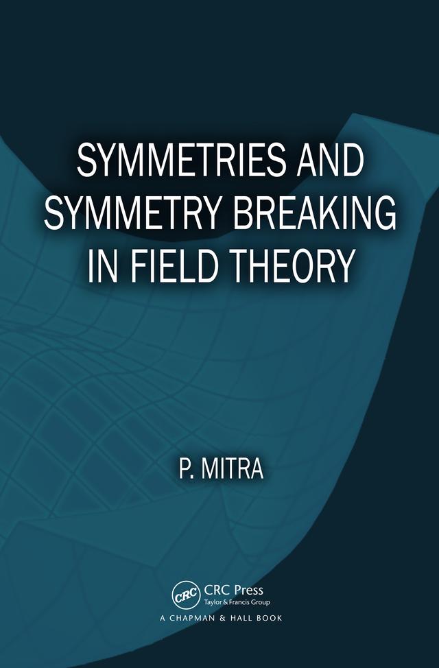 Symmetries and Symmetry Breaking in Field Theory by Parthasarathi Mitra