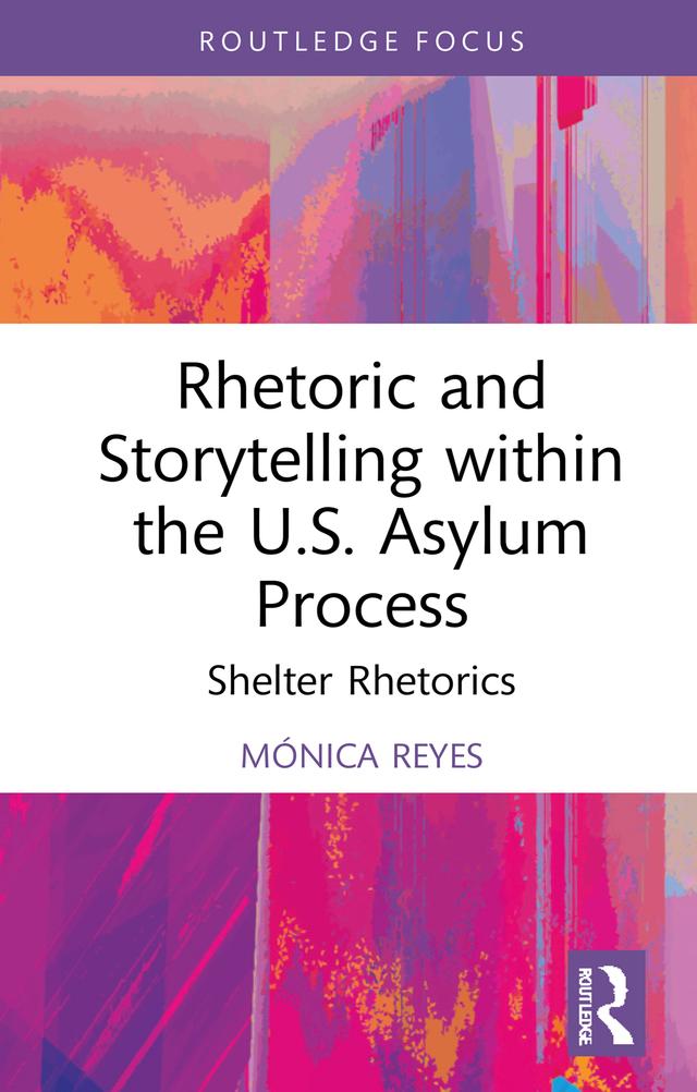 Rhetoric and Storytelling within the U.S. Asylum Process by Mónica Reyes