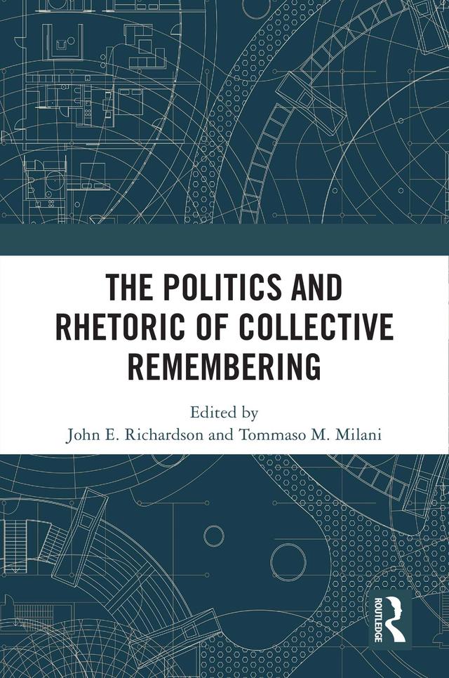The Politics and Rhetoric of Collective Remembering by John E. Richardson, Tommaso M. Milani