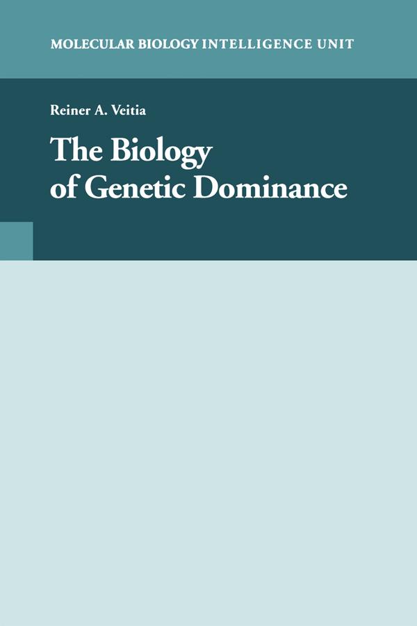 The Biology of Genetic Dominance by Reiner A. Veitia