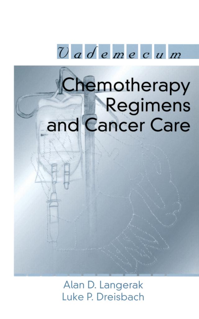 Chemotherapy Regimens and Cancer Care by Alan D. Langerak, Luke P. Dreisbach