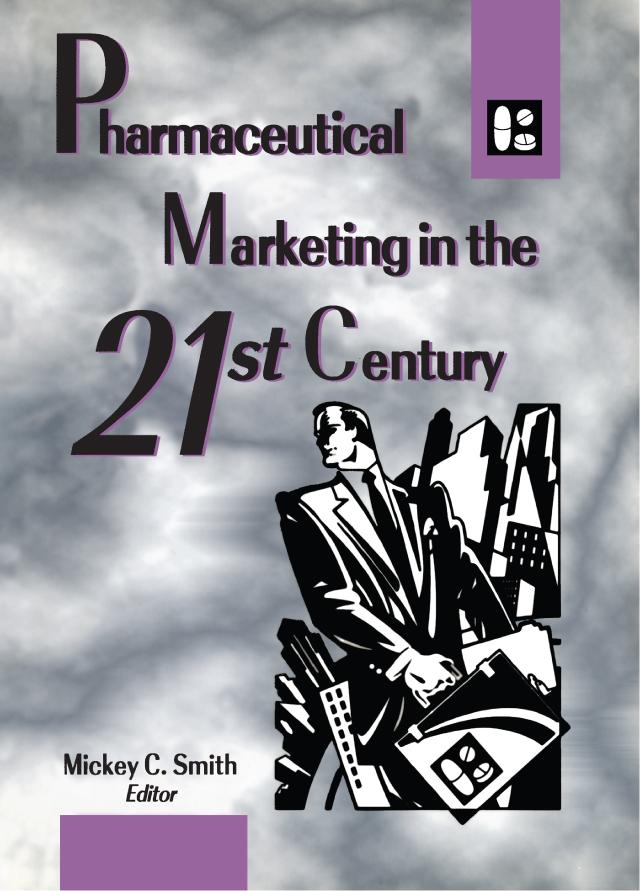 Pharmaceutical Marketing in the 21st Century by Mickey Smith