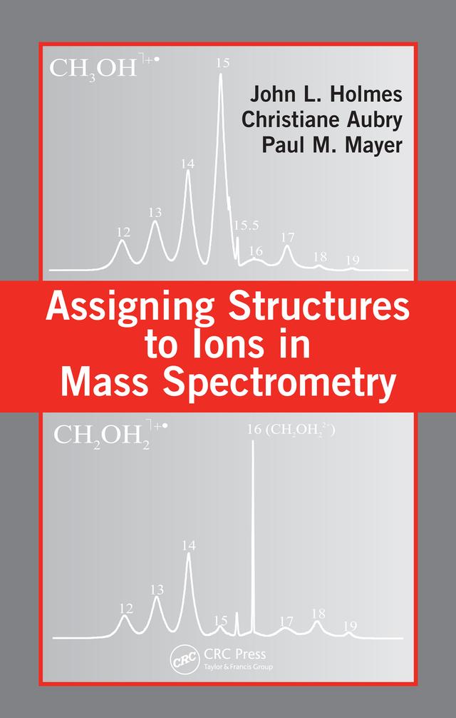 Assigning Structures to Ions in Mass Spectrometry by Christiane Aubry, John L. Holmes, Paul M. Mayer