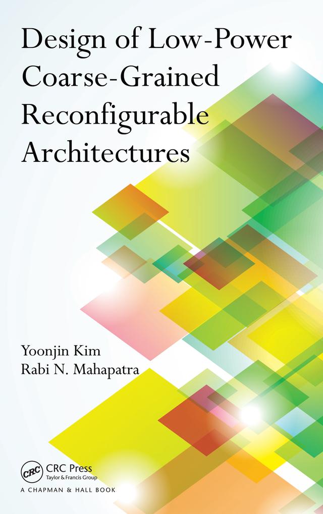 Design of Low-Power Coarse-Grained Reconfigurable Architectures by Rabi N. Mahapatra, Yoonjin Kim