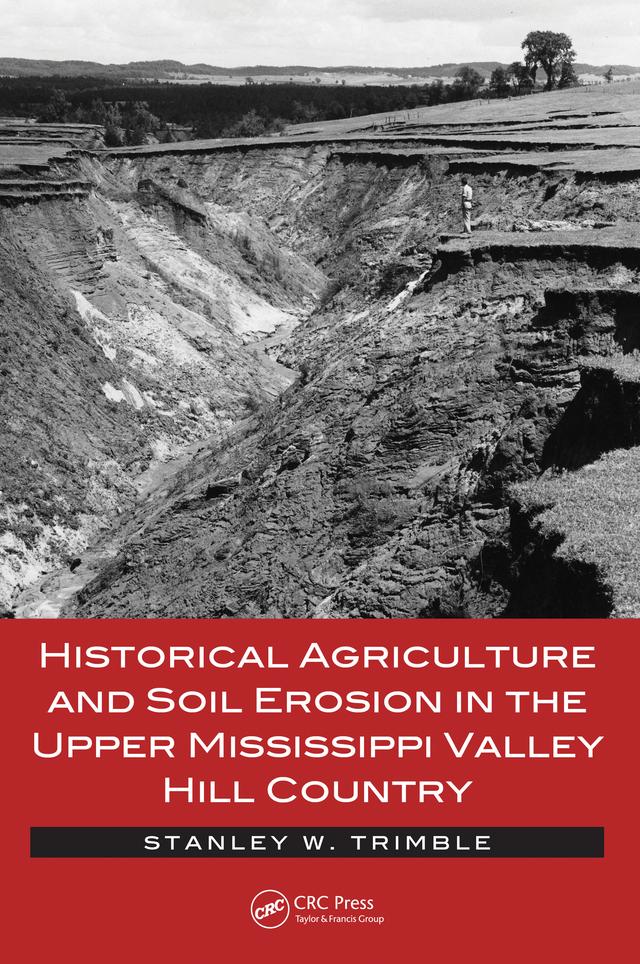 Historical Agriculture and Soil Erosion in the Upper Mississippi Valley Hill Country by Stanley W. Trimble