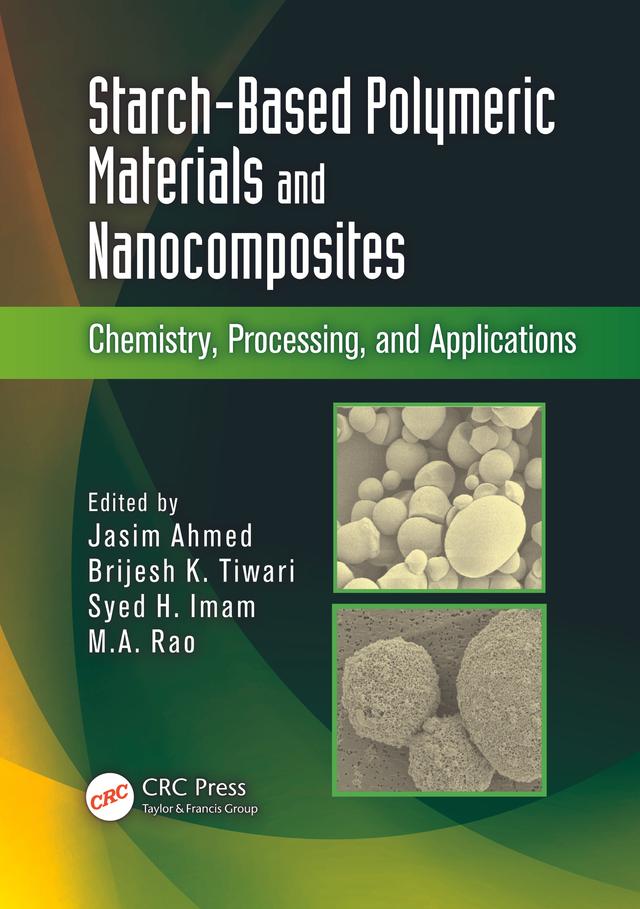 Starch-Based Polymeric Materials and Nanocomposites by Brijesh K. Tiwari, Jasim Ahmed, M.A. Rao, Syed H. Imam