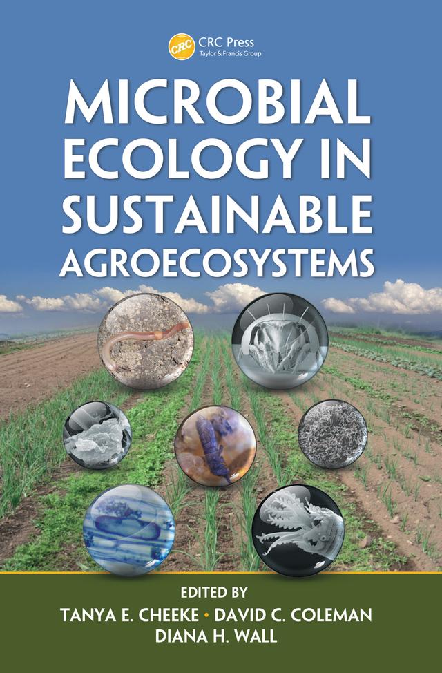 Microbial Ecology in Sustainable Agroecosystems by David C. Coleman, Diana H. Wall, Tanya E. Cheeke