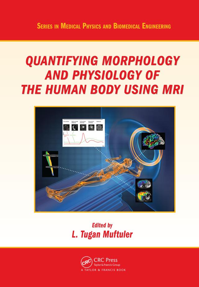 Quantifying Morphology and Physiology of the Human Body Using MRI by L. Tugan Muftuler