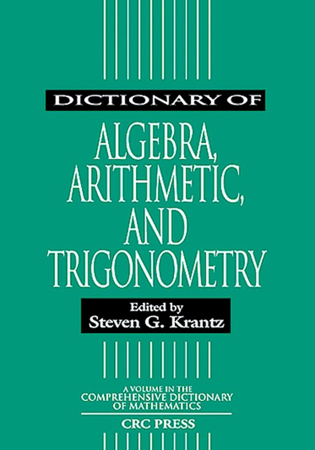 Dictionary of Algebra, Arithmetic, and Trigonometry by Steven G. Krantz