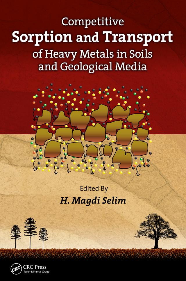 Competitive Sorption and Transport of Heavy Metals in Soils and Geological Media by H. Magdi Selim