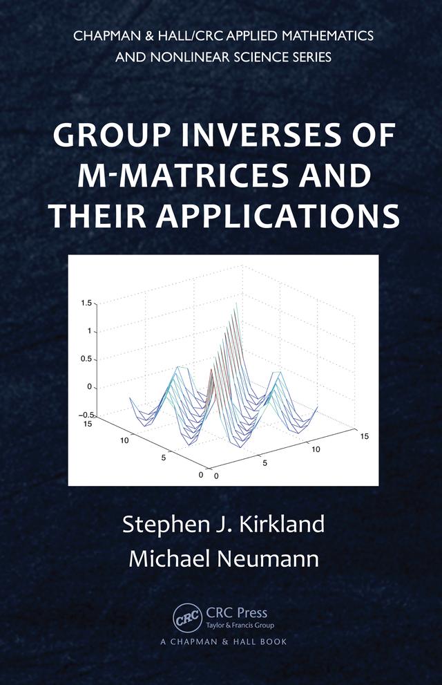 Group Inverses of M-Matrices and Their Applications by Michael Neumann, Stephen J. Kirkland