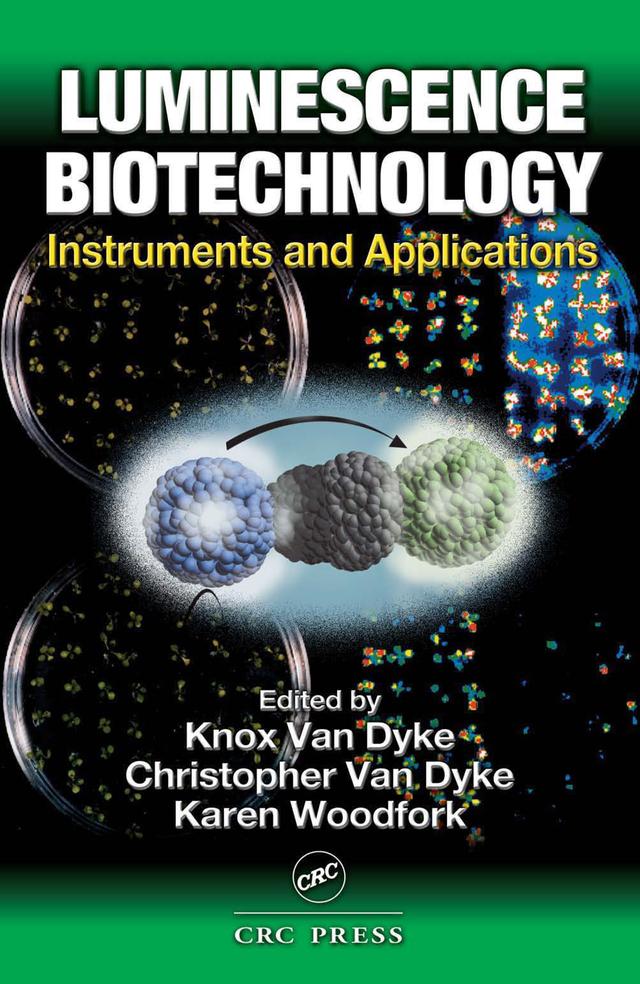 Luminescence Biotechnology by Christopher Van Dyke, Karen Woodfork, Knox Van Dyke