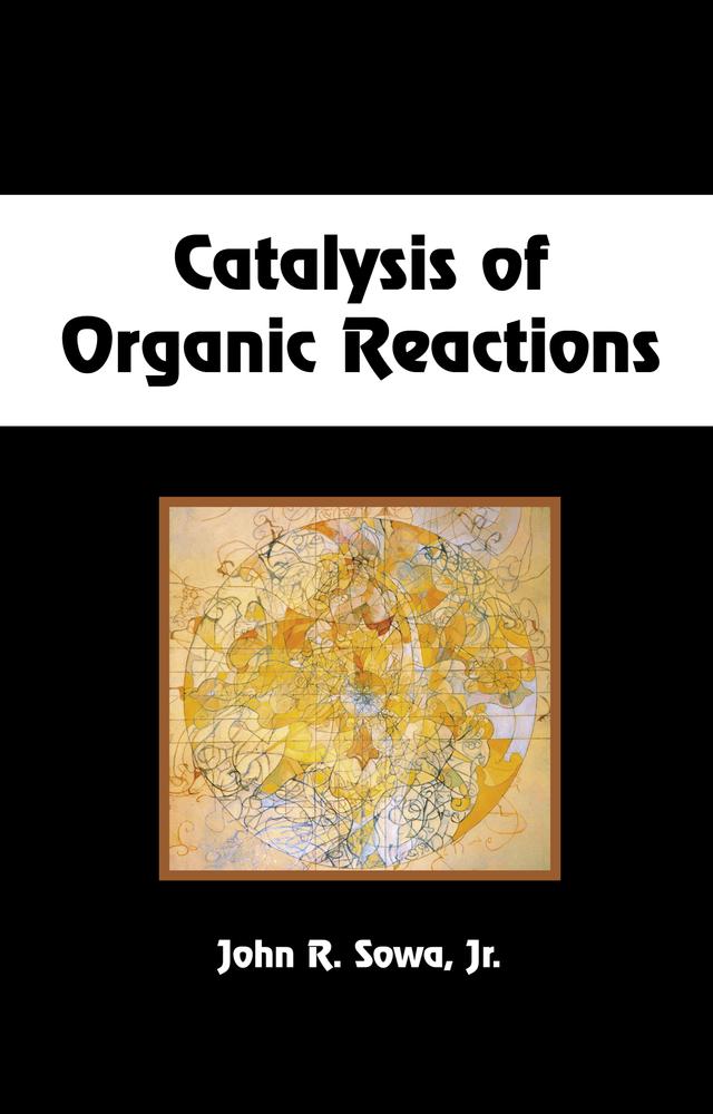 Catalysis of Organic Reactions by Jr., John R. Sowa