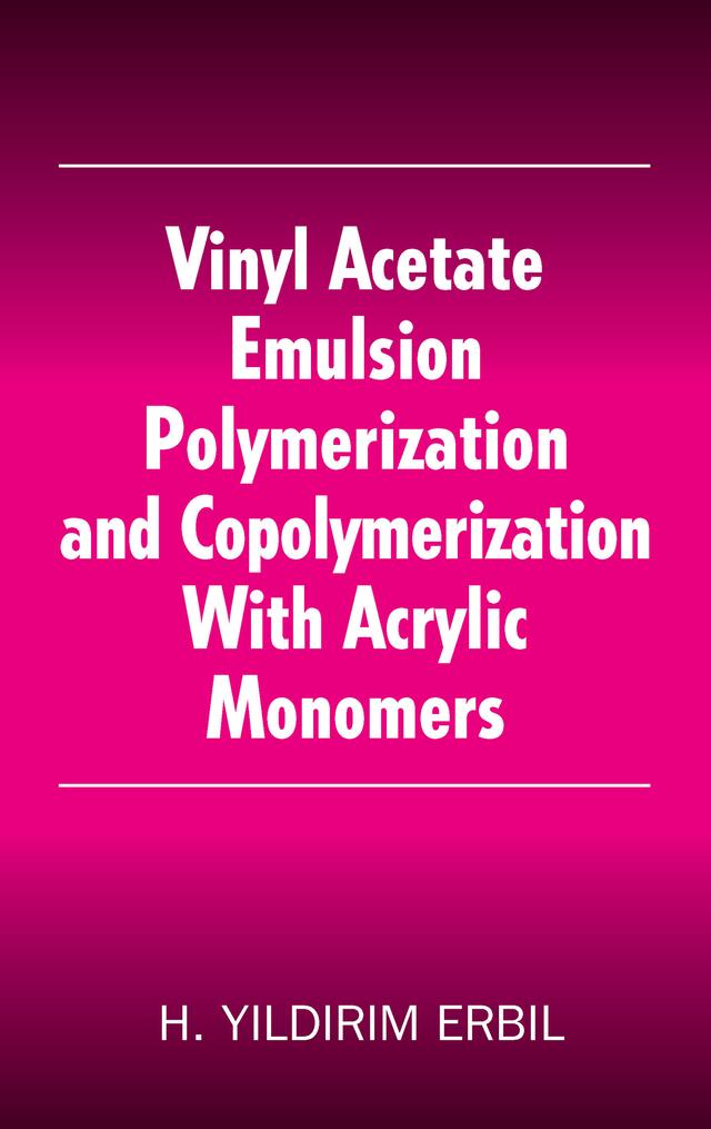 Vinyl Acetate Emulsion Polymerization and Copolymerization with Acrylic Monomers by Yildirim H. Erbil