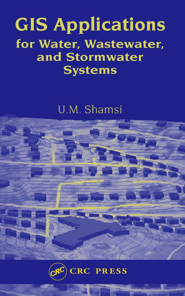 GIS Applications for Water, Wastewater, and Stormwater Systems by U.M. Shamsi