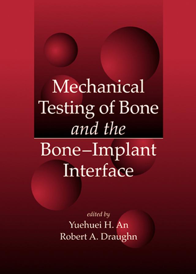 Mechanical Testing of Bone and the Bone-Implant Interface by Robert A. Draughn, Yuehuei H. An