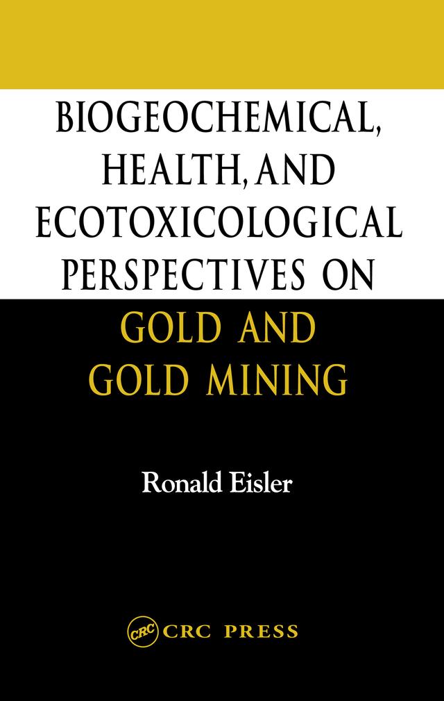 Biogeochemical, Health, and Ecotoxicological Perspectives on Gold and Gold Mining by Ronald Eisler