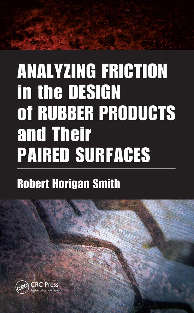 Analyzing Friction in the Design of Rubber Products and Their Paired Surfaces by Robert Horigan Smith