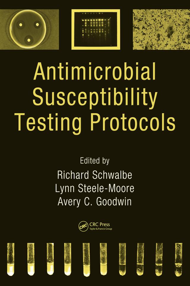 Antimicrobial Susceptibility Testing Protocols by Avery C. Goodwin, Lynn Steele-Moore, Richard Schwalbe