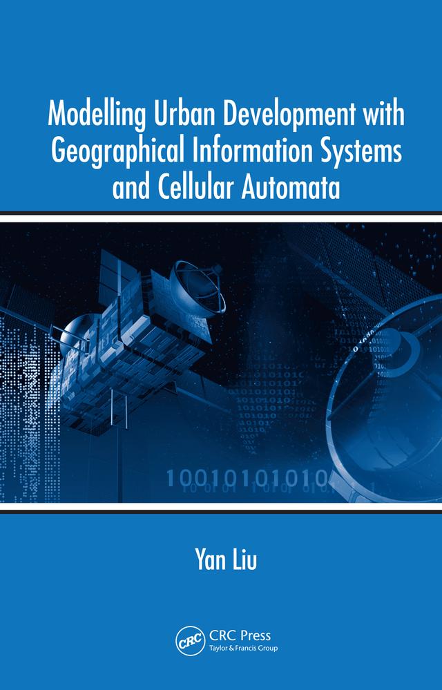 Modelling Urban Development with Geographical Information Systems and Cellular Automata by Yan Liu