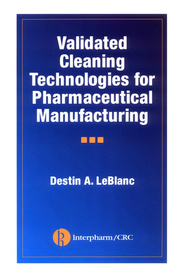 Validated Cleaning Technologies for Pharmaceutical Manufacturing by Destin A. LeBlanc
