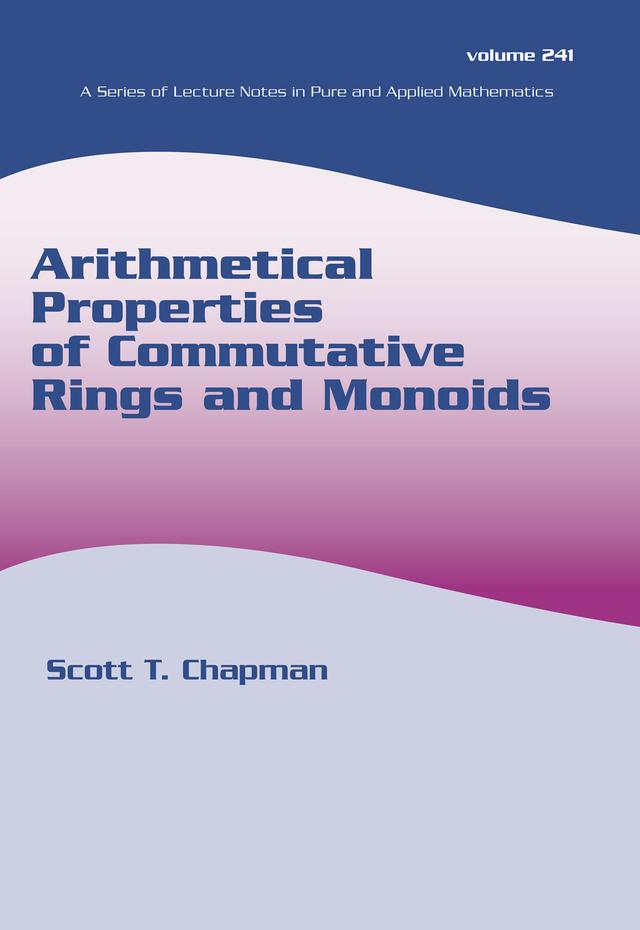 Arithmetical Properties of Commutative Rings and Monoids by Scott T. Chapman