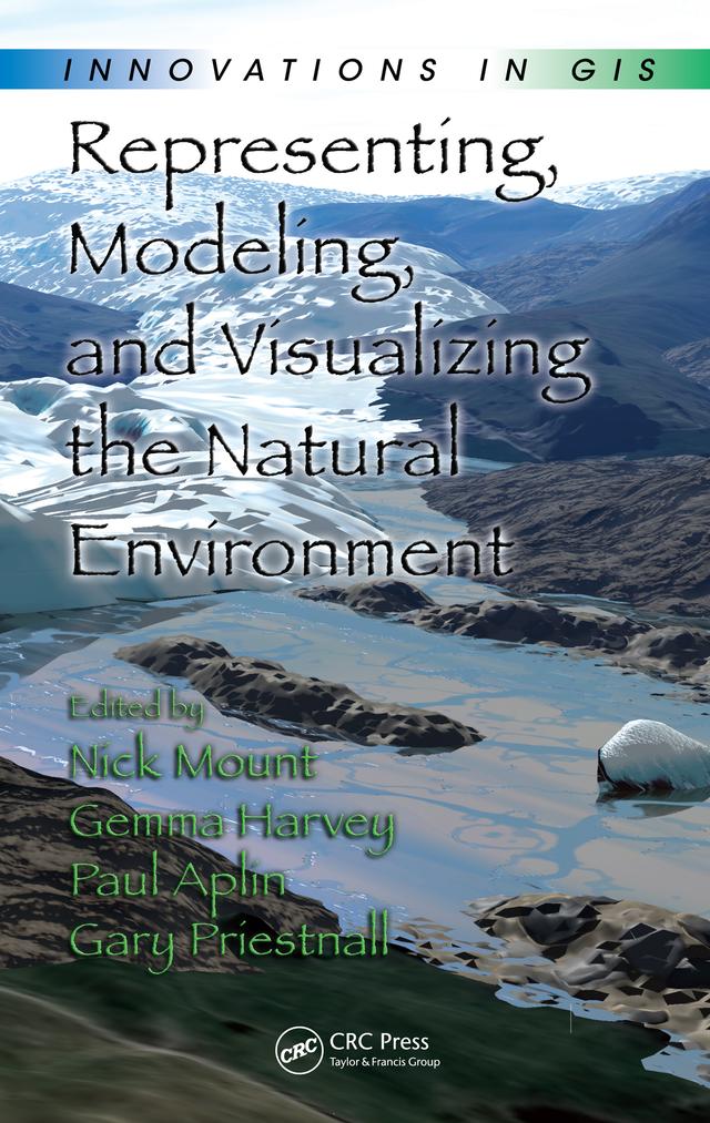 Representing, Modeling, and Visualizing the Natural Environment by Gary Priestnall, Gemma Harvey, Nick Mount, Paul Aplin