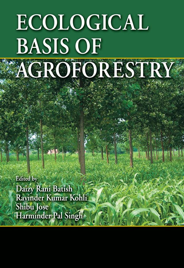 Ecological Basis of Agroforestry by Daizy Rani Batish, Harminder Pal Singh, Ravinder Kumar Kohli, Shibu Jose