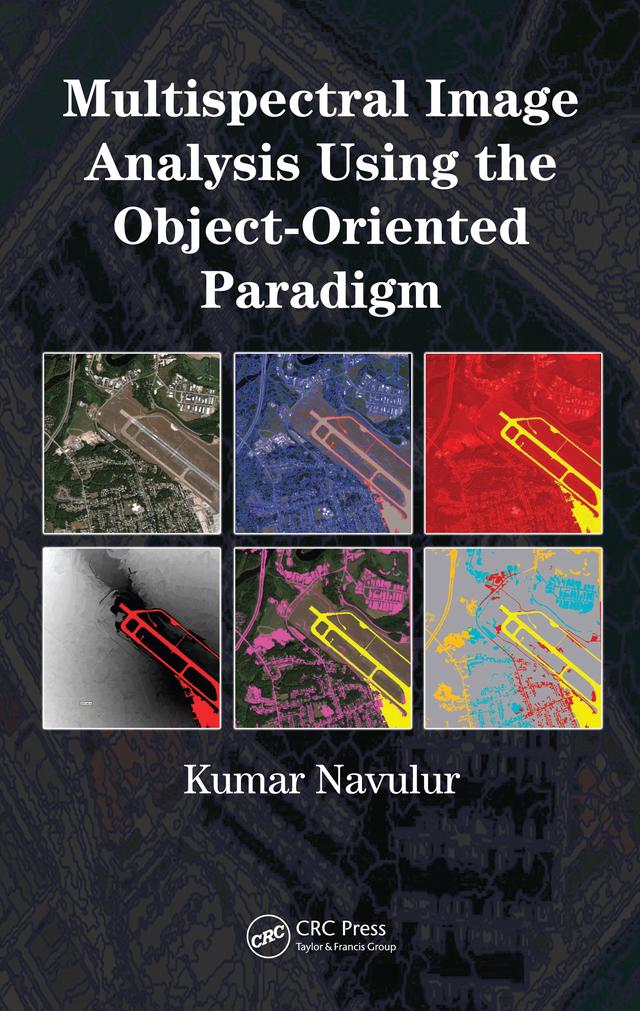 Multispectral Image Analysis Using the Object-Oriented Paradigm by Kumar Navulur