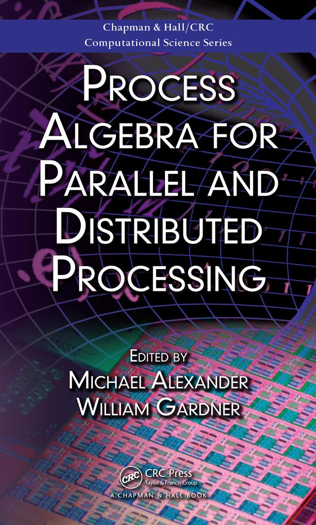 Process Algebra for Parallel and Distributed Processing by Michael Alexander, William Gardner