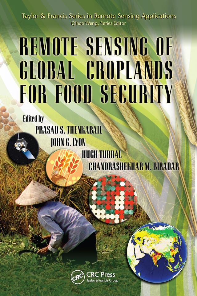 Remote Sensing of Global Croplands for Food Security by Chandrashekhar Biradar, Hugh Turral, John G. Lyon, Prasad Thenkabail