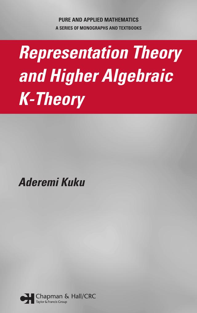 Representation Theory and Higher Algebraic K-Theory by Aderemi Kuku